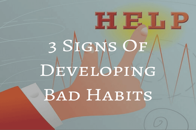 You are currently viewing 3 Signs Of Developing Bad Habits