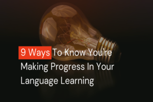 Read more about the article 9 Ways To Know You’re Making Progress In Your Language Learning