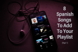 Read more about the article 8 Spanish Songs To Add To Your Playlist [Part 1]