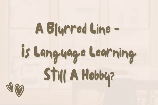You are currently viewing A Blurred Line â€“ Is Language Learning Still A Hobby?