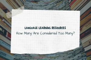 Read more about the article Language Learning Resources: How Many Are Considered Too Many?